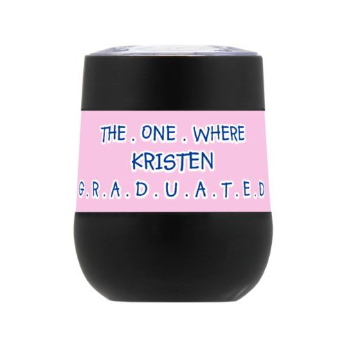 Personalized insulated wine tumbler personalized with concaved pattern and the saying "THE . ONE . WHERE KRISTEN G . R . A . D . U . A . T . E . D"