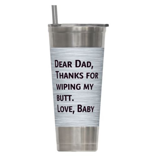 Personalized insulated steel tumbler personalized with steel industrial pattern and the saying "Dear Dad, Thanks for wiping my butt. Love, Baby"
