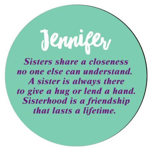 Personalized coaster personalized with the sayings "Sisters share a closeness no one else can understand. A sister is always there to give a hug or lend a hand. Sisterhood is a friendship that lasts a lifetime." and "Jennifer"