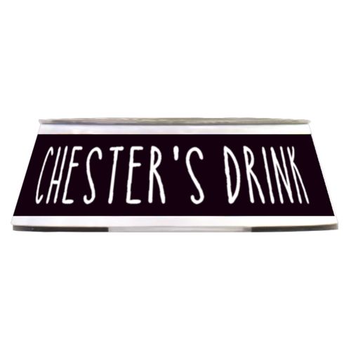 Personalized pet bowl personalized with the saying "CHESTER'S DRINK" in black and white