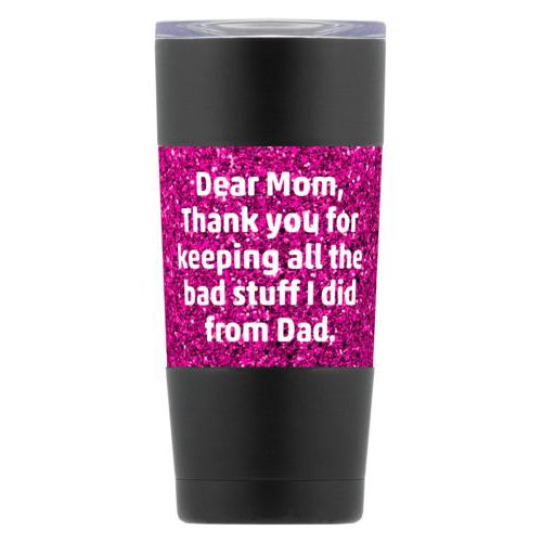 Personalized insulated steel mug personalized with pink glitter pattern and the saying "Dear Mom, Thank you for keeping all the bad stuff I did from Dad."
