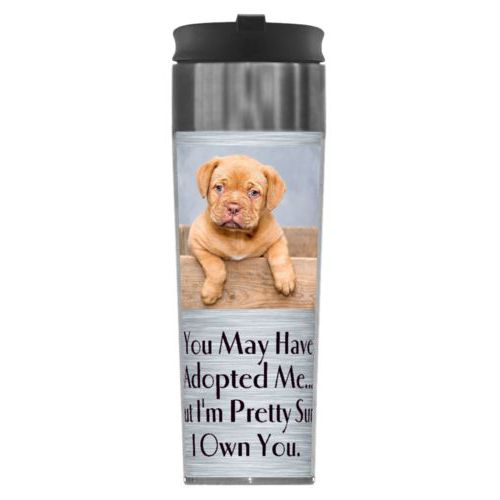 Personalized steel mug personalized with photo and the saying "You May Have Adopted Me... But I'm Pretty Sure I Own You."
