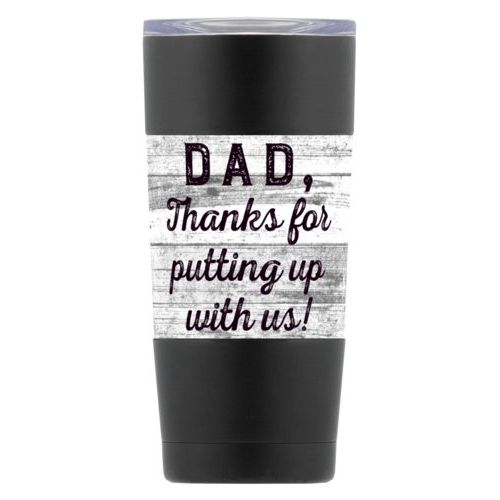 Personalized insulated steel mug personalized with white rustic pattern and the saying "Dad, Thanks for putting up with us!"