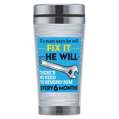 Personalized coffee mug personalized with steel industrial pattern and the saying "If a man says he will fix it he will, there's no need to remind him every 6 months"