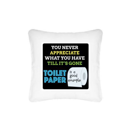Personalized pillow personalized with the saying "You never appreciate what you have till its gone, toilet paper is a good example"