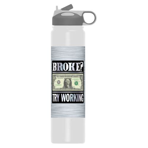 Custom water bottle personalized with steel industrial pattern and the saying "Broke? Try working"