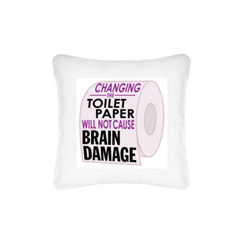 Personalized pillow personalized with the saying "Changing the toilet paper will not cause brain damage"