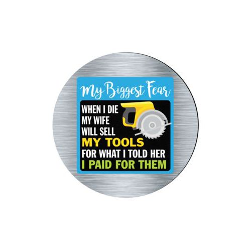 Personalized coaster personalized with steel industrial pattern and the saying "My biggest fear, when I die my wife will sell my tools for what I told her I paid for them"