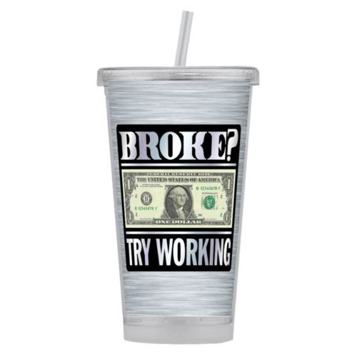 Personalized tumbler personalized with steel industrial pattern and the saying "Broke? Try working"
