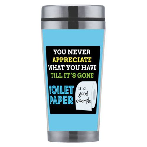 Personalized coffee mug personalized with the saying "You never appreciate what you have till its gone, toilet paper is a good example"