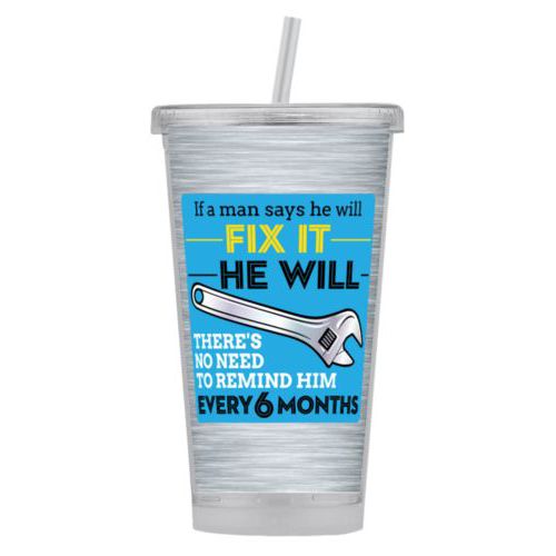 Personalized tumbler personalized with steel industrial pattern and the saying "If a man says he will fix it he will, there's no need to remind him every 6 months"
