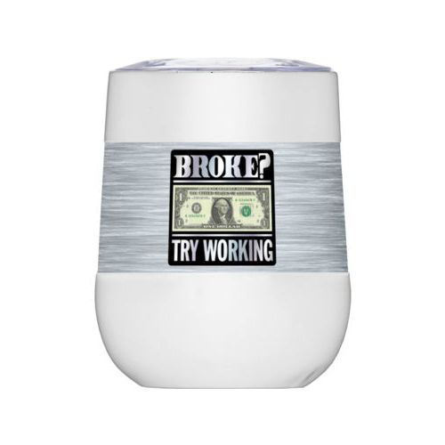 Personalized insulated wine tumbler personalized with steel industrial pattern and the saying "Broke? Try working"