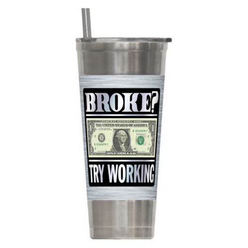 Personalized insulated steel tumbler personalized with steel industrial pattern and the saying "Broke? Try working"