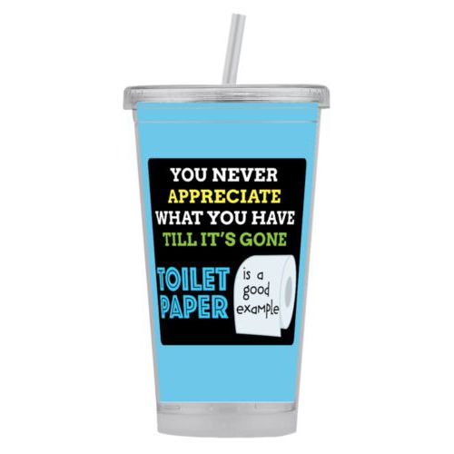 Personalized tumbler personalized with the saying "You never appreciate what you have till its gone, toilet paper is a good example"