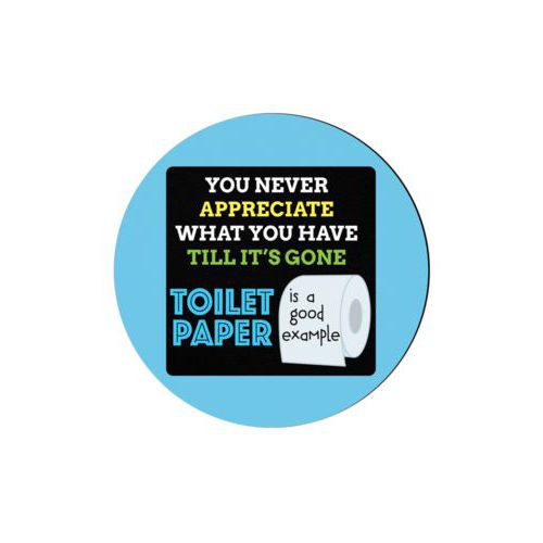 Personalized coaster personalized with the saying "You never appreciate what you have till its gone, toilet paper is a good example"