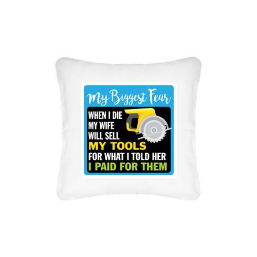 Personalized pillow personalized with the saying "My biggest fear, when I die my wife will sell my tools for what I told her I paid for them"
