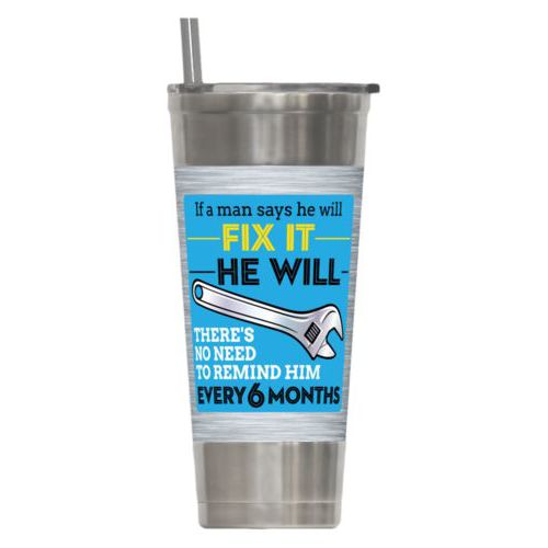Personalized insulated steel tumbler personalized with steel industrial pattern and the saying "If a man says he will fix it he will, there's no need to remind him every 6 months"