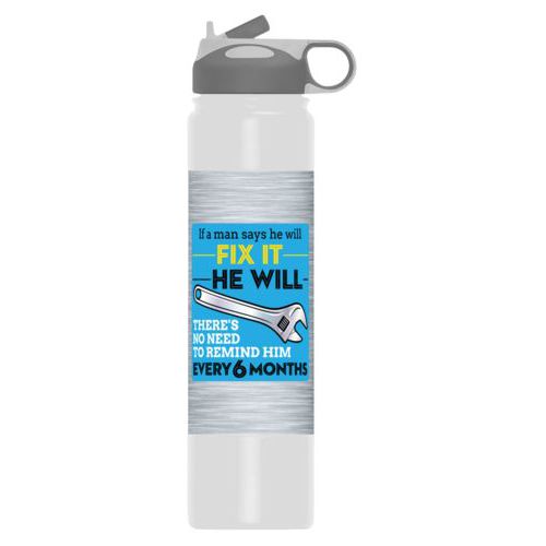 Insulated water bottle personalized with steel industrial pattern and the saying "If a man says he will fix it he will, there's no need to remind him every 6 months"
