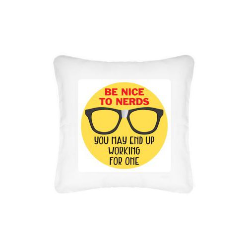 Personalized pillow personalized with the saying "Be nice to nerds you may end up working for one"