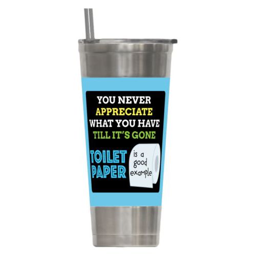 Personalized insulated steel tumbler personalized with the saying "You never appreciate what you have till its gone, toilet paper is a good example"