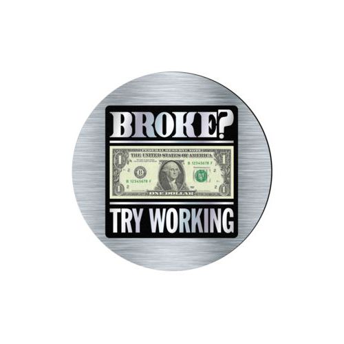 Personalized coaster personalized with steel industrial pattern and the saying "Broke? Try working"