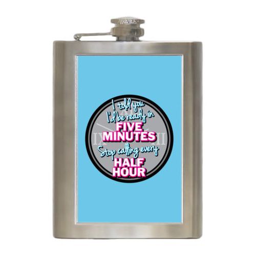 Personalized 8oz flask personalized with the saying "I told you I'd be ready five minutes, stop calling every half hour"