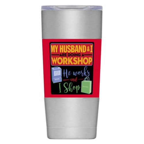 Personalized insulated steel mug personalized with the saying "My husband and I are doing a workshop, he works and I shop"