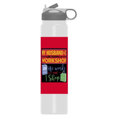 Double walled water bottle personalized with the saying "My husband and I are doing a workshop, he works and I shop"