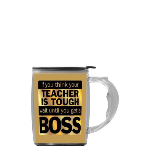 Custom mug with handle personalized with the saying "If you think your teacher is tough, wait until you get a boss"