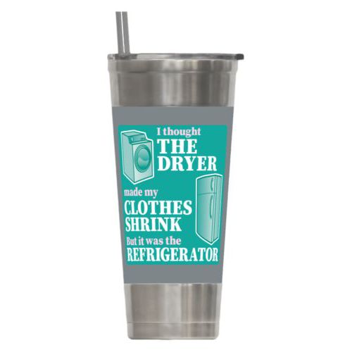 Personalized insulated steel tumbler personalized with the saying "I thought the clothes dryer make my clothes shrink but it was the refrigerator"