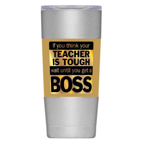 Personalized insulated steel mug personalized with the saying "If you think your teacher is tough, wait until you get a boss"