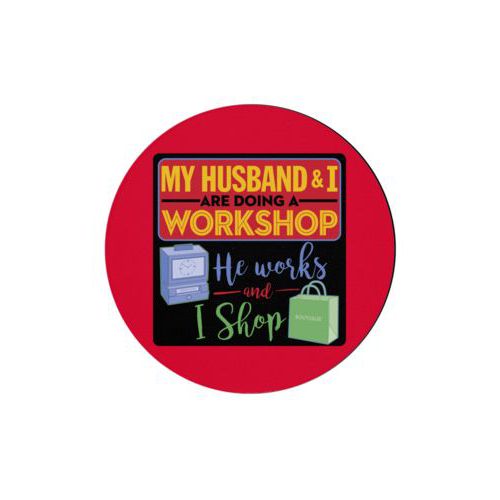 Personalized coaster personalized with the saying "My husband and I are doing a workshop, he works and I shop"