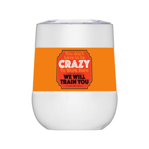 Personalized insulated wine tumbler personalized with the saying "You don't have to be crazy to work here, we will train you"