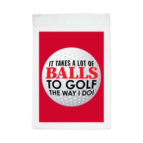 Personalized lawn flag personalized with the saying "It takes a lot of balls to golf the way I do"