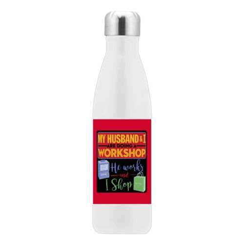 Insulated stainless steel water bottle personalized with the saying "My husband and I are doing a workshop, he works and I shop"