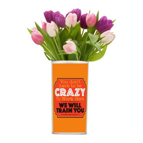 Personalized vase personalized with the saying "You don't have to be crazy to work here, we will train you"
