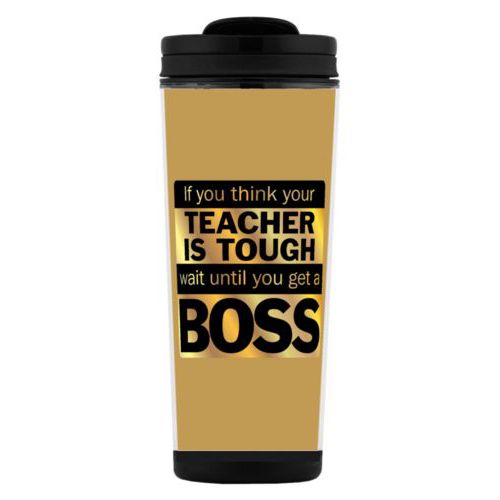 Custom tall coffee mug personalized with the saying "If you think your teacher is tough, wait until you get a boss" Custom tall coffee mug personalized with the saying "If you think your teacher is tough, wait until you get a boss"