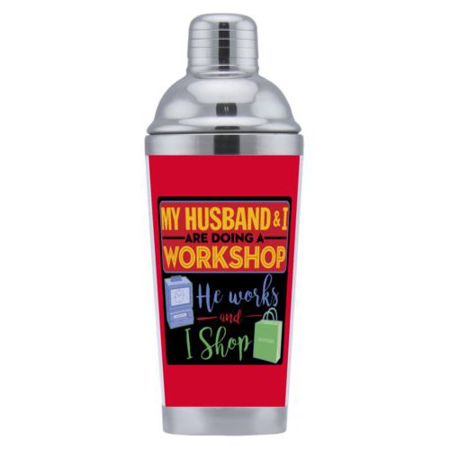 Coctail shaker personalized with the saying "My husband and I are doing a workshop, he works and I shop"