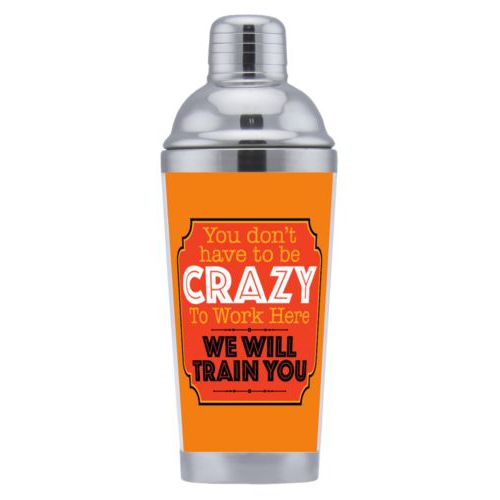 Coctail shaker personalized with the saying "You don't have to be crazy to work here, we will train you"