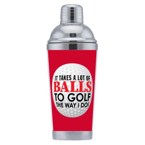 Coctail shaker personalized with the saying "It takes a lot of balls to golf the way I do"