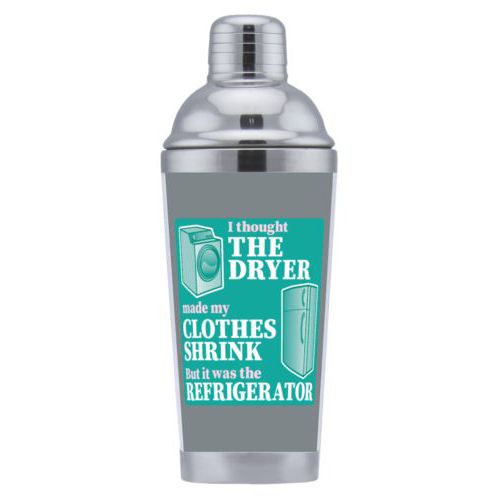 Coctail shaker personalized with the saying "I thought the clothes dryer make my clothes shrink but it was the refrigerator"