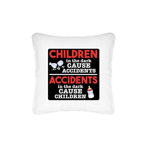 Personalized pillow personalized with the saying "Children in the dark cause accidents, accidents in the dark cause children"