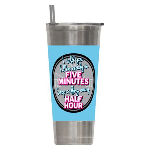 Personalized insulated steel tumbler personalized with the saying "I told you I'd be ready five minutes, stop calling every half hour"