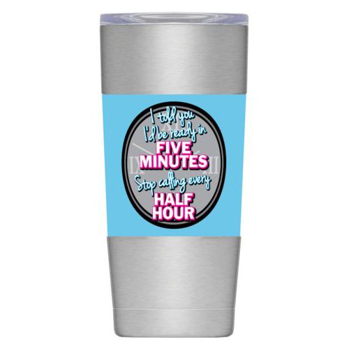 Personalized insulated steel mug personalized with the saying "I told you I'd be ready five minutes, stop calling every half hour"