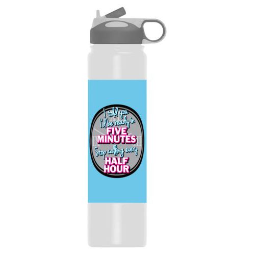 Large insulated water bottle personalized with the saying "I told you I'd be ready five minutes, stop calling every half hour"