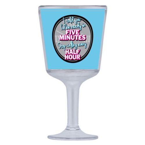 Personalized wine cup with straw personalized with the saying "I told you I'd be ready five minutes, stop calling every half hour"