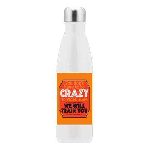 Custom insulated water bottle personalized with the saying "You don't have to be crazy to work here, we will train you"