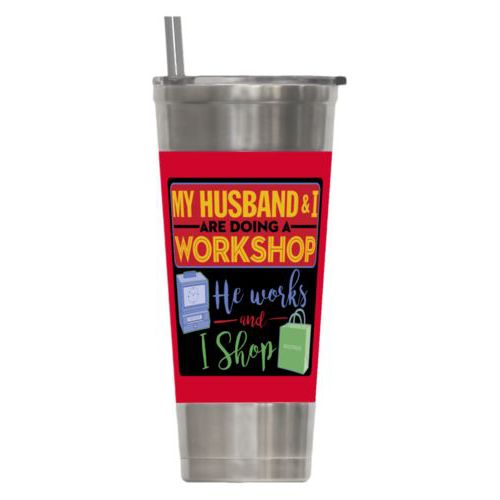 Personalized insulated steel tumbler personalized with the saying "My husband and I are doing a workshop, he works and I shop"