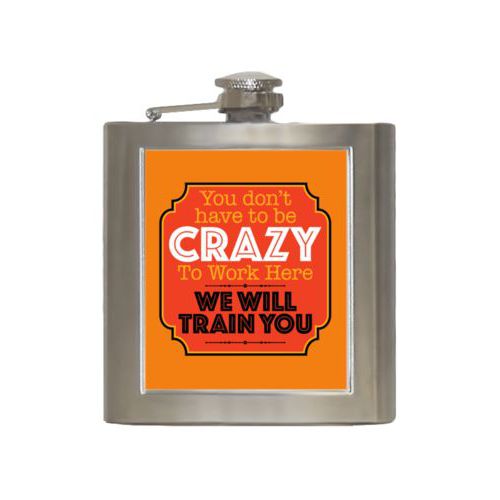 Personalized 6oz flask personalized with the saying "You don't have to be crazy to work here, we will train you"