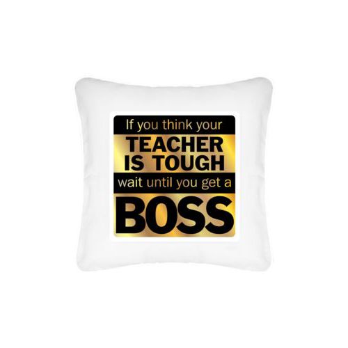 Personalized pillow personalized with the saying "If you think your teacher is tough, wait until you get a boss"